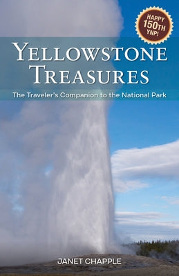 Yellowstone Treasures: The Traveler's Companion to the National Park Paperback Granite Peak Publications