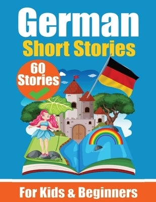 60 Short Stories in German A Dual-Language Book in English and German: A German Learning Book for Children and Beginners Learn German Language Through by de Haan, Auke