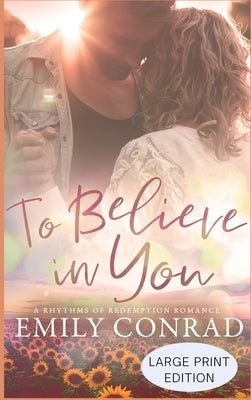 To Believe In You: A Contemporary Christian Romance by Conrad, Emily