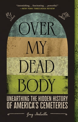Over My Dead Body: Unearthing the Hidden History of America's Cemeteries Paperback Harry N. Abrams