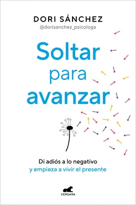 Soltar Para Avanzar: Di Adiós a Lo Negativo Y Empieza a Vivir El Presente / Let Go to Move Forward by Sánchez, Dori