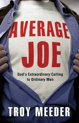 Average Joe: God's Extraordinary Calling to Ordinary Men by Meeder, Troy