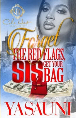 Forget The Red Flags, Sis Get Your Bag: A Hood Love Story by Yasauni