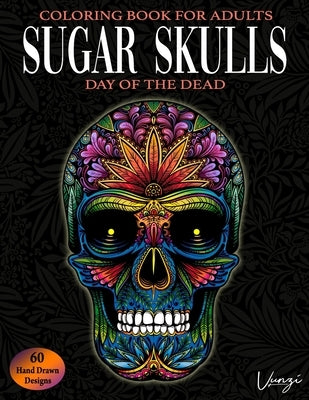 Sugar Skulls Day Of The Dead Coloring Book For Adults: 60 Intricate Sugar Skulls Designs for Stress Relief and Relaxation (Adult Coloring Books / Vol. by Press, Vunzi