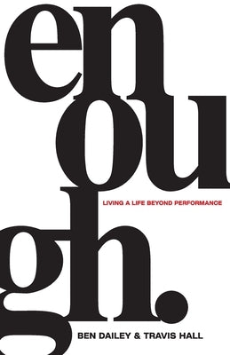Enough: Living a Life Beyond Performance by Dailey, Ben