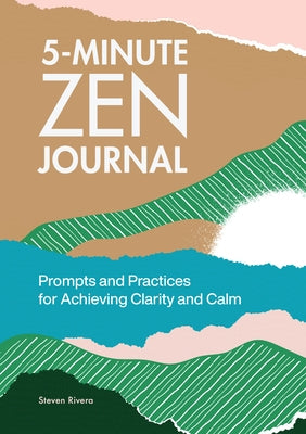 5-Minute Zen Journal: Prompts and Practices for Achieving Clarity and Calm by Rivera, Steven