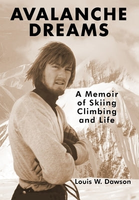 Avalanche Dreams: A Memoir of Skiing, Climbing, and Life by Dawson, Louis W.