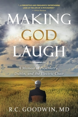 Making God Laugh: A Memoir of Psychiatry, Dublin, and the Electric Chair by Goodwin, R. C.