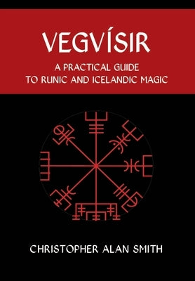 Vegvisir: A Practical Guide to Runic and Icelandic Magic by Smith, Christopher Alan