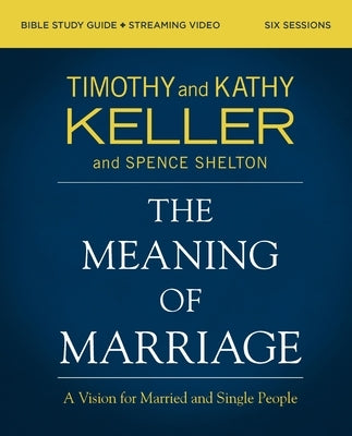 The Meaning of Marriage Bible Study Guide Plus Streaming Video, Updated Edition: A Vision for Married and Single People by Keller, Timothy