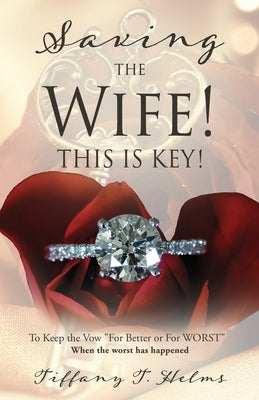 Saving The Wife! THIS IS KEY!: To Keep the Vow "For Better or For WORST" by Helms, Tiffany T.