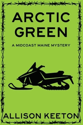 Arctic Green: A Midcoast Maine Mystery by Keeton, Allison