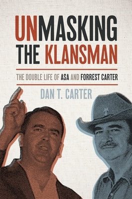 Unmasking the Klansman: The Double Life of Asa and Forrest Carter by Carter, Dan T.