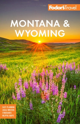 Fodor's Montana & Wyoming: With Yellowstone, Grand Teton, and Glacier National Parks Paperback Fodor's Travel Publications