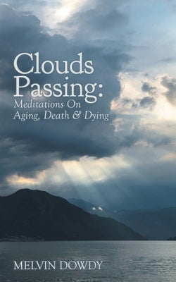 Clouds Passing: Meditations On Aging, Death & Dying by Dowdy, Melvin