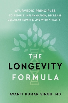 The Longevity Formula: Ayurvedic Principles to Reduce Inflammation, Increase Cellular Repair, and Live with Vitality by Kumar-Singh, Avanti