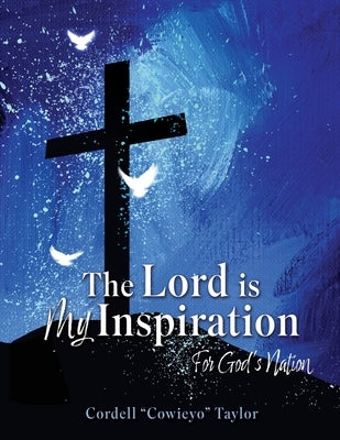 The Lord is My Inspiration: For God's Nation by Taylor, Cordell Cowieyo