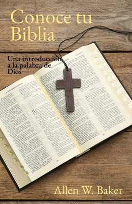 Conoce tu Biblia: Una introducci?n a la palabra de Dios by Baker, Allen W.