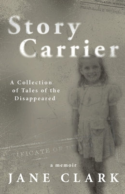 Story Carrier: A Collection of Tales of The Disappeared by Clark, Jane