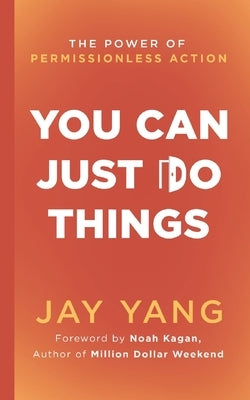 You Can Just Do Things: The Power of Permissionless Action by Yang, Jay