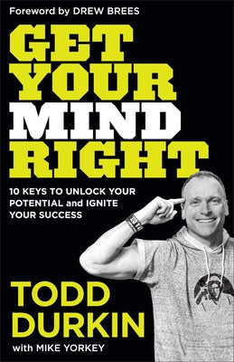 Get Your Mind Right: 10 Keys to Unlock Your Potential and Ignite Your Success by Durkin, Todd