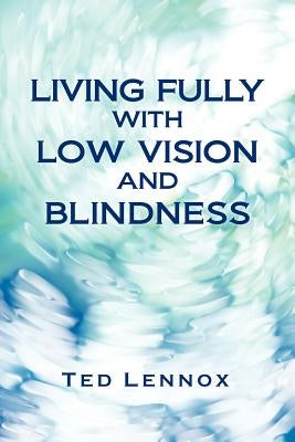 Living Fully with Low Vision and Blindness by Lennox, Ted