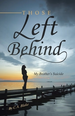 Those Left Behind: My Brother's Suicide by Blake, C. a.