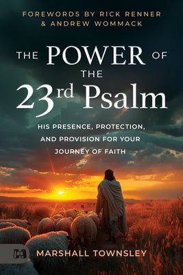 The Power of the 23rd Psalm: His Presence, Protection, and Provision for Your Journey of Faith by Townsley, Marshall