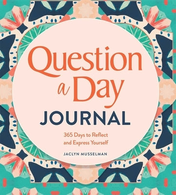 Question a Day Journal: 365 Days to Reflect and Express Yourself by Musselman, Jaclyn