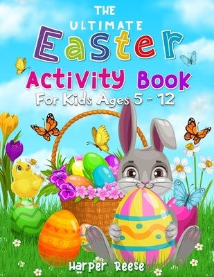 The Ultimate Easter Activity Book For Kids Ages 5 - 12 by Reese, Harper