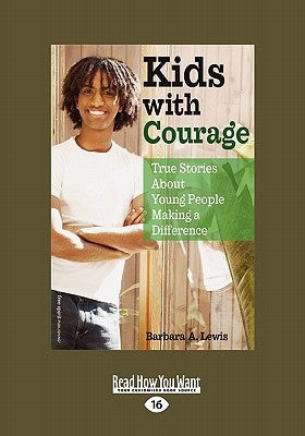Kids with Courage: True Stories about Young People Making a Difference (Easyread Large Edition) by Lewis, Barbara