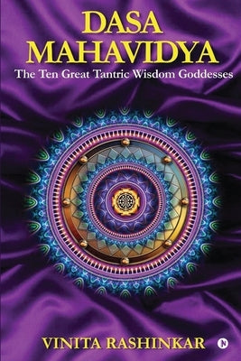 Dasa Mahavidya: The Ten Great Tantric Wisdom Goddesses by Vinita Rashinkar