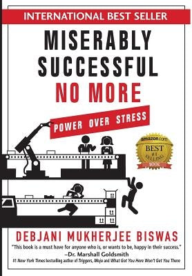 Miserably Successful No More: Power Over Stress by Biswas, Debjani Mukherjee