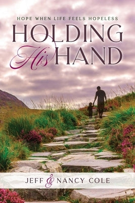 Holding His Hand: Hope when life feels hopeless by Cole, Nancy