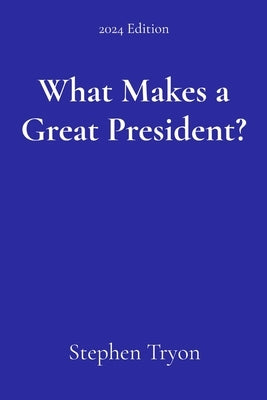 What Makes a Great President? by Tryon, Stephen