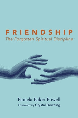 Friendship: The Forgotten Spiritual Discipline by Powell, Pamela Baker