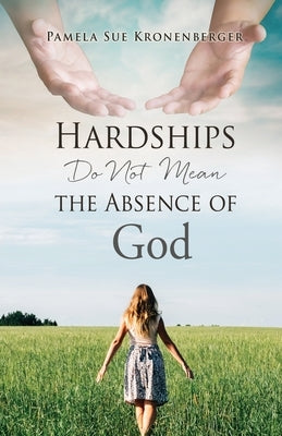 Hardships do not mean the absence of God. by Kronenberger, Pamela Sue