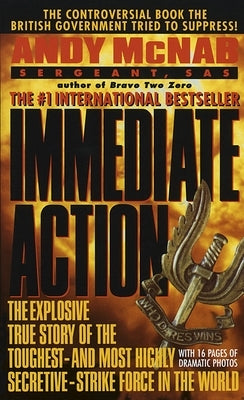 Immediate Action: The Explosive True Story of the Toughest--And Most Highly Secretive--Strike Force in the World by McNab, Andy