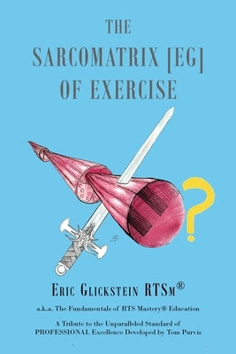 The Sarcomatrix [EG] of Exercise: a.k.a. The Fundamentals of RTS Mastery(R) Education A Tribute to the Unparalleled Standard of PROFESSIONAL Excellenc Paperback Hawes & Jenkins