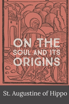 On the Soul and its Origins by St Augustine of Hippo