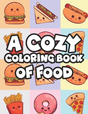 A Cozy Coloring Book Of Food: Stress-Relieving Coloring Activity For Adults, Tasty Food Illustrations And Designs To Color Paperback Independently Published