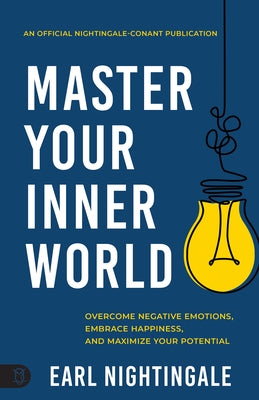 Master Your Inner World: Overcome Negative Emotions, Embrace Happiness, and Maximize Your Potential by Nightingale, Earl