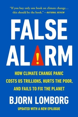 False Alarm: How Climate Change Panic Costs Us Trillions, Hurts the Poor, and Fails to Fix the Planet Paperback Basic Books