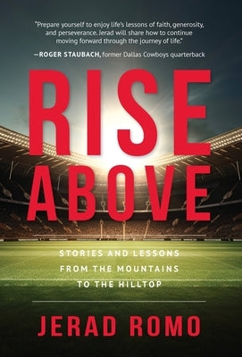 Rise Above: Stories and Lessons from the Mountains to the Hilltops by Romo, Jerad