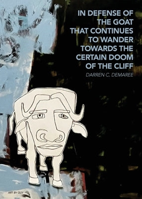 in defense of the goat that continues to wander towards the certain doom of the cliff by Demaree, Darren C.