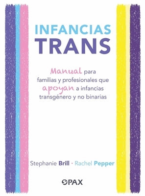 Infancias Trans: Manual Para Familias Y Profesionales Que Apoyan a Las Infancias Transg?nero Y No Binarias by Brill, Stephanie