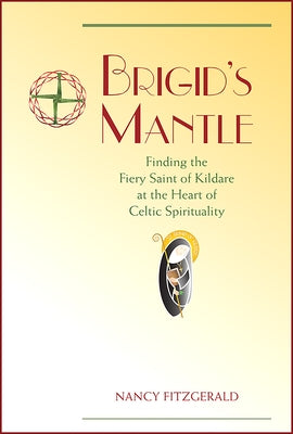 Brigid's Mantle: Finding the Fiery Saint of Kildare at the Heart of Celtic Spirituality by Fitzgerald, Nancy