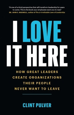 I Love It Here: How Great Leaders Create Organizations Their People Never Want to Leave Paperback Page Two Books, Inc.