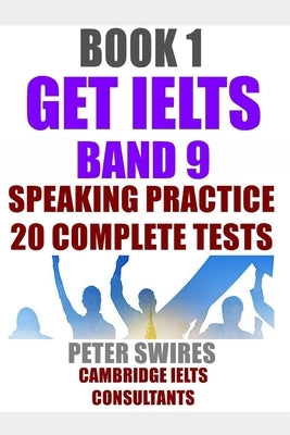 GET IELTS BAND 9 - Speaking Practice: Ten complete IELTS speaking practice tests by Swires, Peter