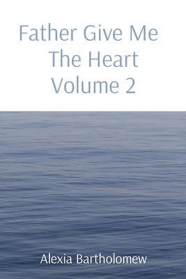 Father Give Me The Heart Volume 2 by Bartholomew, Alexia